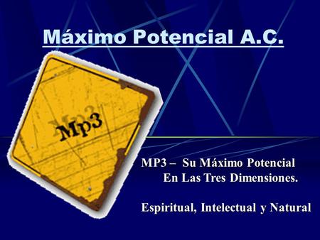 Máximo Potencial A.C. MP3 – Su Máximo Potencial MP3 – Su Máximo Potencial En Las Tres Dimensiones. En Las Tres Dimensiones. Espiritual, Intelectual y Natural.