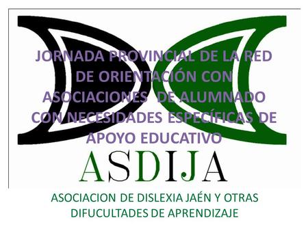 JORNADA PROVINCIAL DE LA RED DE ORIENTACIÓN CON ASOCIACIONES DE ALUMNADO CON NECESIDADES ESPECÍFICAS DE APOYO EDUCATIVO ASOCIACION DE DISLEXIA JAÉN Y OTRAS.