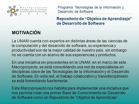 Programa: Tecnologías de la Información y Desarrollo de Software Repositorio de “Objetos de Aprendizaje” de Desarrollo de Software MOTIVACIÓN : La UNAM.