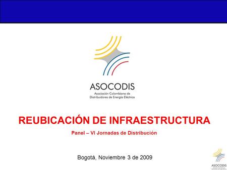 REUBICACIÓN DE INFRAESTRUCTURA Panel – VI Jornadas de Distribución Bogotá, Noviembre 3 de 2009.