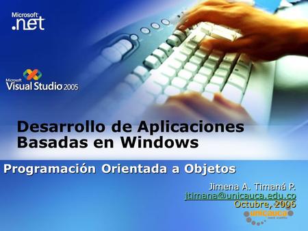 Desarrollo de Aplicaciones Basadas en Windows Programación Orientada a Objetos Jimena A. Timaná P. Octubre, 2006.