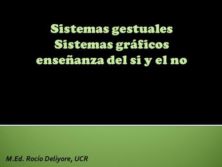 M.Ed. Rocío Deliyore, UCR  Toda actividad comunicativa se debe de acompañar de gestos básicos.  En caso de deficiencia visual se deben tomar las manos.