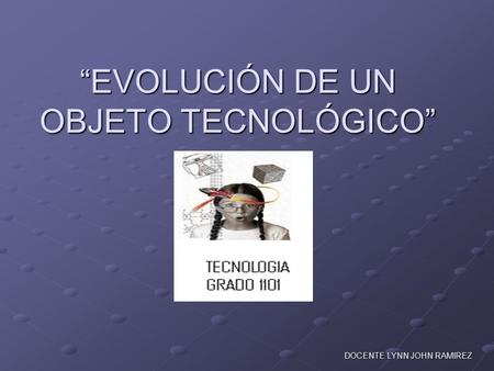 “EVOLUCIÓN DE UN OBJETO TECNOLÓGICO”