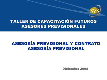 TALLER DE CAPACITACIÓN FUTUROS ASESORES PREVISIONALES Diciembre 2008 ASESORÍA PREVISIONAL Y CONTRATO ASESORÍA PREVISIONAL.