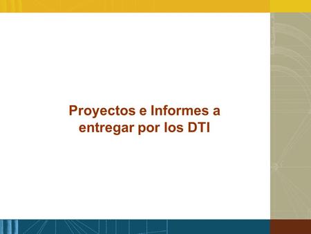 Proyectos e Informes a entregar por los DTI