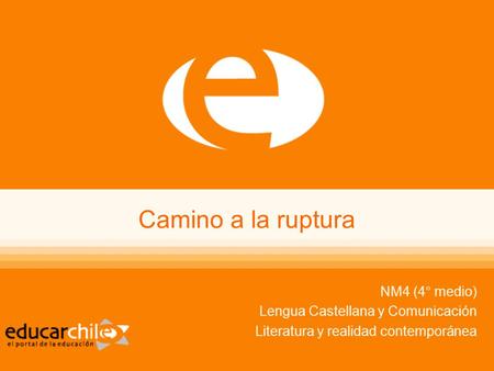 Camino a la ruptura NM4 (4° medio) Lengua Castellana y Comunicación Literatura y realidad contemporánea.