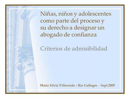 Niñas, niños y adolescentes como parte del proceso y su derecho a designar un abogado de confianza Criterios de admisibilidad María Silvia Villaverde –