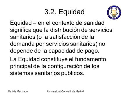 Matilde MachadoUniversidad Carlos III de Madrid Equidad – en el contexto de sanidad significa que la distribución de servicios sanitarios (o la satisfacción.