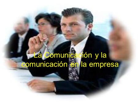 La Comunicación y la comunicación en la empresa