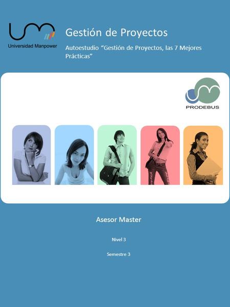 Gestión de Proyectos Autoestudio “Gestión de Proyectos, las 7 Mejores Prácticas” Asesor Master Nivel 3 Semestre 3.