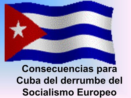 Consecuencias para Cuba del derrumbe del Socialismo Europeo