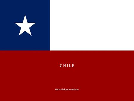 C H I L E Hacer click para continuar C H I L E Chile: un largo camino de 4,300 km desde tierras incas hasta la Antártida.