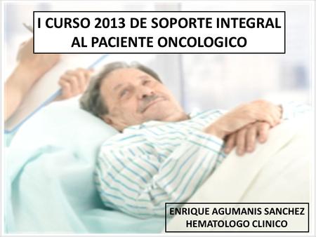 I CURSO 2013 DE SOPORTE INTEGRAL AL PACIENTE ONCOLOGICO