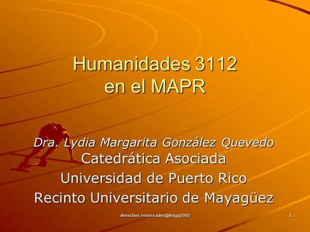 Derechos 1 Humanidades 3112 en el MAPR Dra. Lydia Margarita González Quevedo Catedrática Asociada Universidad de Puerto Rico Recinto.