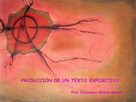 PRODUCCIÓN DE UN TEXTO EXPOSITIVO Prof. Constance Gómez Veloso.