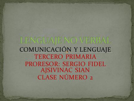 COMUNICACIÓN Y LENGUAJE TERCERO PRIMARIA PRORESOR: SERGIO FIDEL AJSIVINAC SIAN CLASE NÚMERO 2.