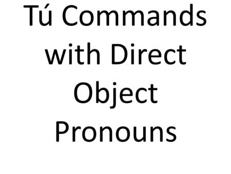 Tú Commands with Direct Object Pronouns. Quiero comprar una manzana. Pues, Cómprala. No la compres.