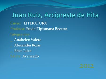 Curso: LITERATURA Profesor: Fredd Tipismana Becerra Integrantes: _ Anabelen Valero _ Alexander Rojas _ Eber Taica Salón: Avanzado 2012.