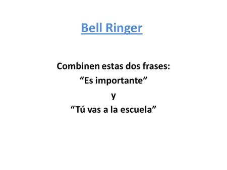 Bell Ringer Combinen estas dos frases: “Es importante” y “Tú vas a la escuela”