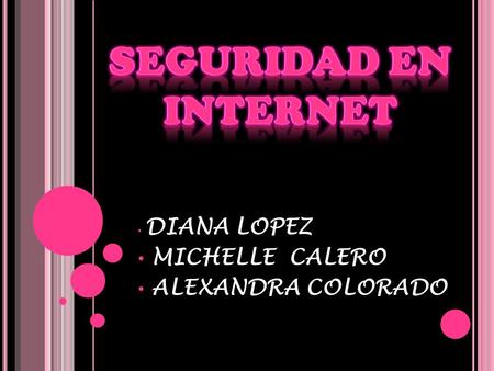 DIANA LOPEZ MICHELLE CALERO ALEXANDRA COLORADO. 1. Concepto de Seguridad en internet 2. ¿Cómo garantizar la seguridad en internet? 3. Formas de proteger.