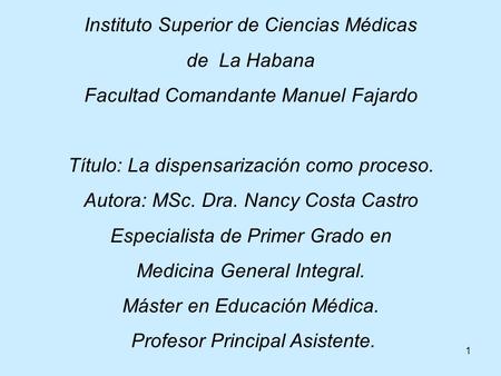 1 Instituto Superior de Ciencias Médicas de La Habana Facultad Comandante Manuel Fajardo Título: La dispensarización como proceso. Autora: MSc. Dra. Nancy.