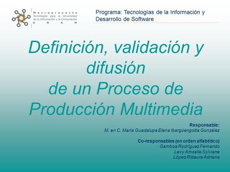 Programa: Tecnologías de la Información y Desarrollo de Software Definición, validación y difusión de un Proceso de Producción Multimedia Responsable: