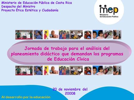 Ministerio de Educación Pública de Costa Rica Despacho del Ministro Proyecto Ética Estética y Ciudadanía 20 de noviembre del 20008 Jornada de trabajo para.