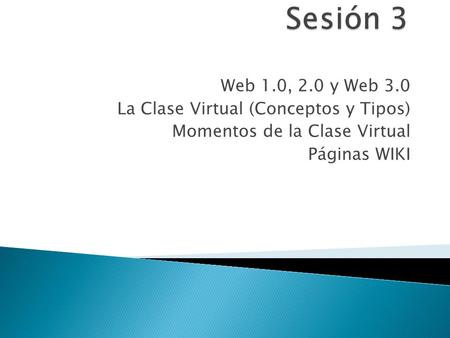Sesión 3 Web 1.0, 2.0 y Web 3.0 La Clase Virtual (Conceptos y Tipos)