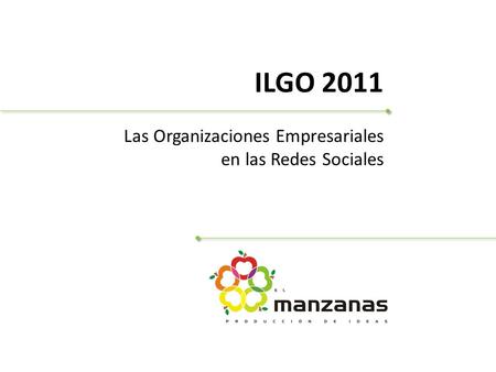 ILGO 2011 | Las Organizaciones Empresariales en las Redes Sociales ILGO 2011 Las Organizaciones Empresariales en las Redes Sociales.