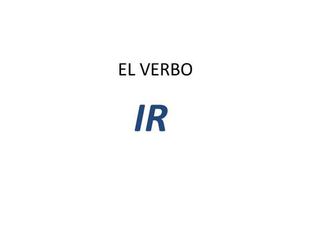 EL VERBO IR RAP: Voy a la Casa Las conjugaciones del verbo: IR.
