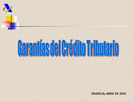 BRASILIA, ABRIL DE 2010. Pág. 1 CLASIFICACIÓN DE GARANTÍAS DEL CRÉDITO TRIBUTARIO: - GARANTÍAS GENERALES - GARANTÍAS ESPECÍFICAS.