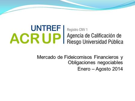 Mercado de Fideicomisos Financieros y Obligaciones negociables Enero – Agosto 2014.