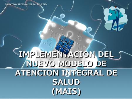IMPLEMENTACION DEL NUEVO MODELO DE ATENCION INTEGRAL DE SALUD (MAIS)