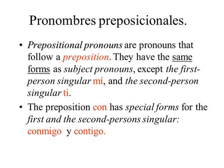 Pronombres preposicionales. Prepositional pronounsPrepositional pronouns are pronouns that follow a preposition. They have the same forms as subject pronouns,