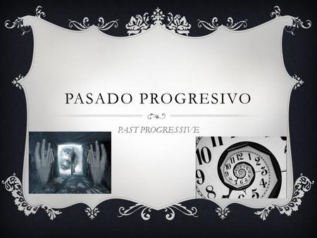PASADO progresivo PAST PROGRESSIVE.