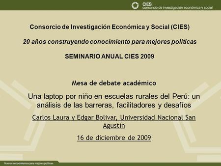 Consorcio de Investigación Económica y Social (CIES) 20 años construyendo conocimiento para mejores políticas SEMINARIO ANUAL CIES 2009 Mesa de debate.