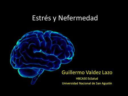 Estrés y Nefermedad Guillermo Valdez Lazo HBCASE EsSalud Universidad Nacional de San Agustín.
