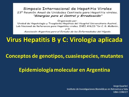 Virus Hepatitis B y C: Virología aplicada Conceptos de genotipos, cuasiespecies, mutantes Epidemiología molecular en Argentina Jorge Quarleri Instituto.