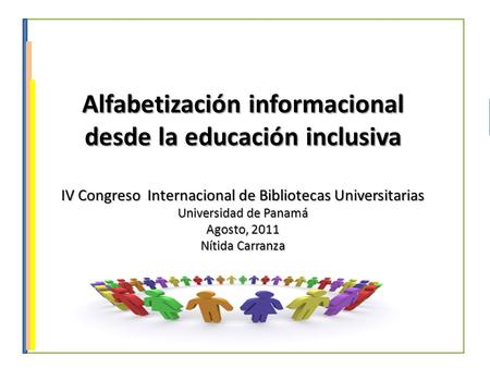 Alfabetización informacional desde la educación inclusiva IV Congreso Internacional de Bibliotecas Universitarias Universidad de Panamá Agosto, 2011 Nítida.