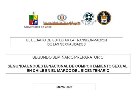 Marzo 2007 EL DESAFIO DE ESTUDIAR LA TRANSFORMACION DE LAS SEXUALIDADES SEGUNDO SEMINARIO PREPARATORIO SEGUNDA ENCUESTA NACIONAL DE COMPORTAMIENTO SEXUAL.