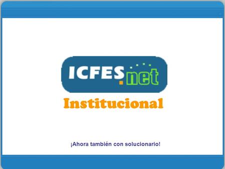 Institucional ¡Ahora también con solucionario!. La importancia del Icfes Durante más de 11 años de estudios, estudiantes, padres e instituciones dedican.
