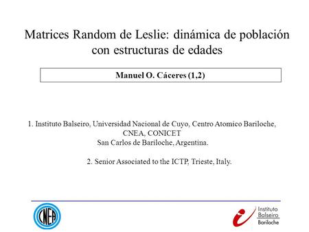 Matrices Random de Leslie: dinámica de población con estructuras de edades Manuel O. Cáceres (1,2) 1. Instituto Balseiro, Universidad Nacional de Cuyo,