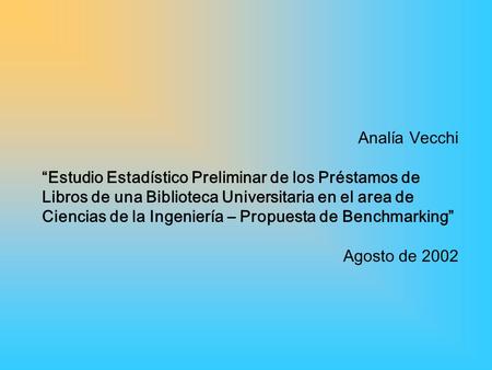 Analía Vecchi “Estudio Estadístico Preliminar de los Préstamos de Libros de una Biblioteca Universitaria en el area de Ciencias de la Ingeniería – Propuesta.