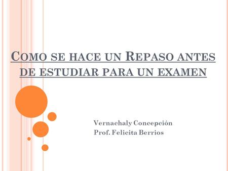 C OMO SE HACE UN R EPASO ANTES DE ESTUDIAR PARA UN EXAMEN Vernachaly Concepción Prof. Felicita Berrios.