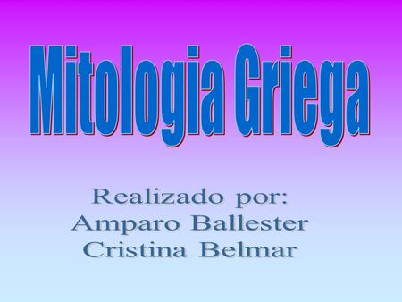 Mitologia Griega Realizado por: Amparo Ballester Cristina Belmar.