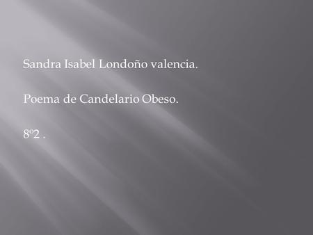 Sandra Isabel Londoño valencia. Poema de Candelario Obeso. 8º2 .