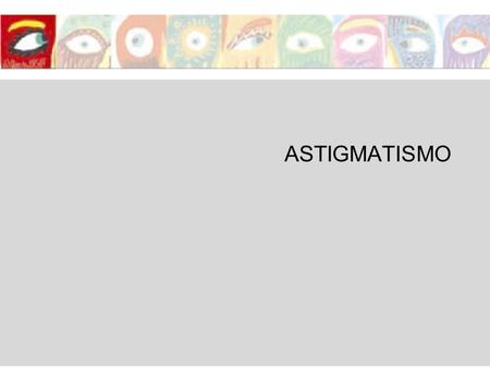 ASTIGMATISMO El objetivo de este apartado es: Determinar los criterios de prescripción en los casos de sujetos con astigmatismo. Este apartado está estructurado.