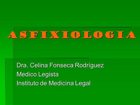 ASFIXIOLOGIA Dra. Celina Fonseca Rodríguez Medico Legista