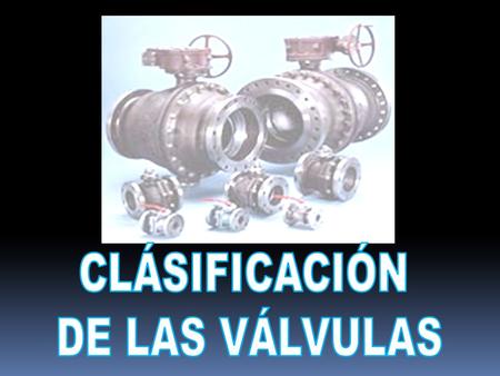 CLÁSIFICACIÓN DE LAS VÁLVULAS.