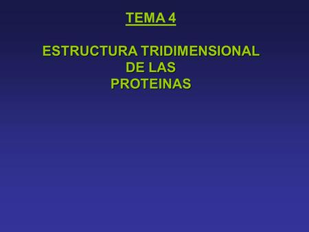 TEMA 4 ESTRUCTURA TRIDIMENSIONAL DE LAS PROTEINAS